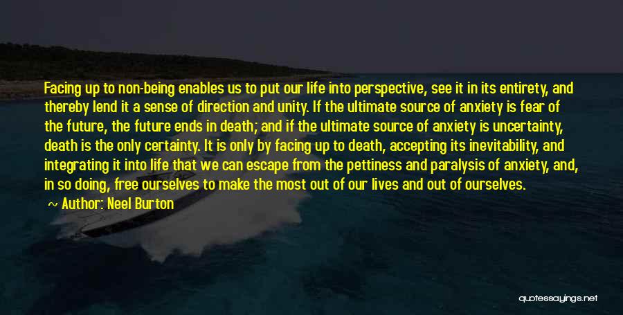 Neel Burton Quotes: Facing Up To Non-being Enables Us To Put Our Life Into Perspective, See It In Its Entirety, And Thereby Lend