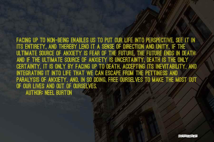 Neel Burton Quotes: Facing Up To Non-being Enables Us To Put Our Life Into Perspective, See It In Its Entirety, And Thereby Lend