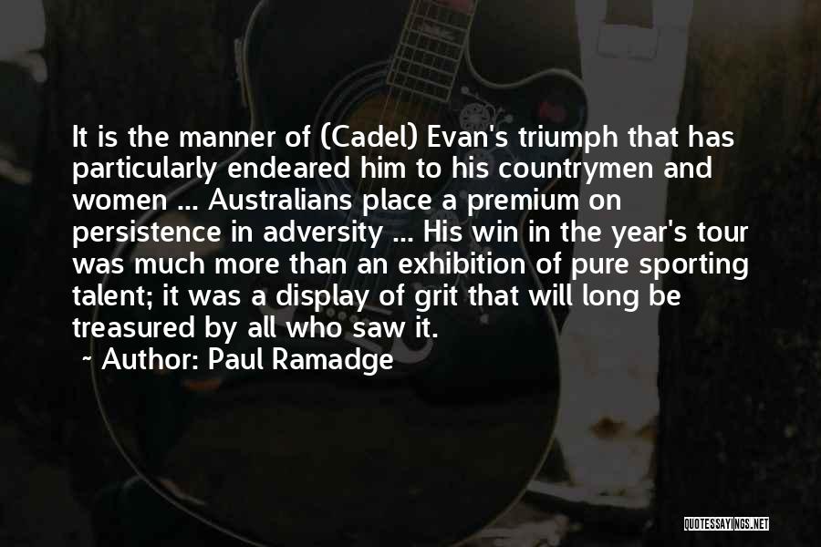 Paul Ramadge Quotes: It Is The Manner Of (cadel) Evan's Triumph That Has Particularly Endeared Him To His Countrymen And Women ... Australians