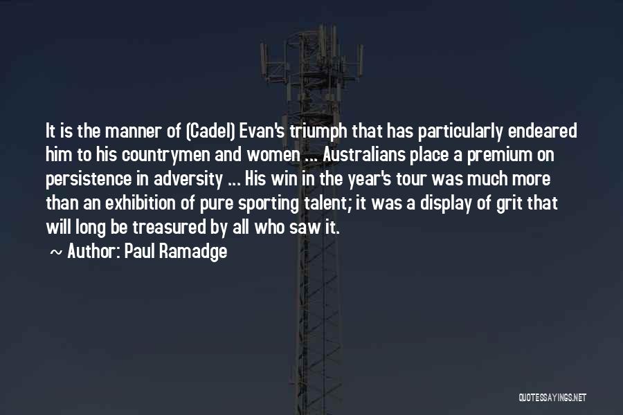 Paul Ramadge Quotes: It Is The Manner Of (cadel) Evan's Triumph That Has Particularly Endeared Him To His Countrymen And Women ... Australians
