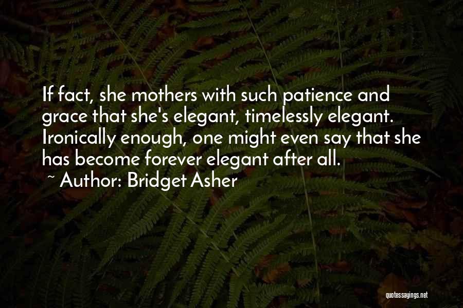 Bridget Asher Quotes: If Fact, She Mothers With Such Patience And Grace That She's Elegant, Timelessly Elegant. Ironically Enough, One Might Even Say