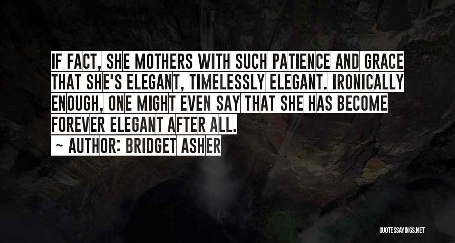 Bridget Asher Quotes: If Fact, She Mothers With Such Patience And Grace That She's Elegant, Timelessly Elegant. Ironically Enough, One Might Even Say