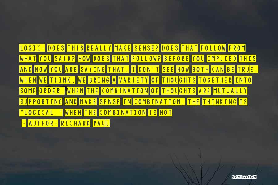 Richard Paul Quotes: Logic: Does This Really Make Sense? Does That Follow From What You Said? How Does That Follow? Before You Implied