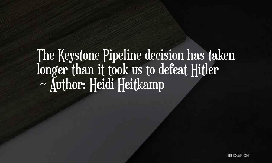 Heidi Heitkamp Quotes: The Keystone Pipeline Decision Has Taken Longer Than It Took Us To Defeat Hitler