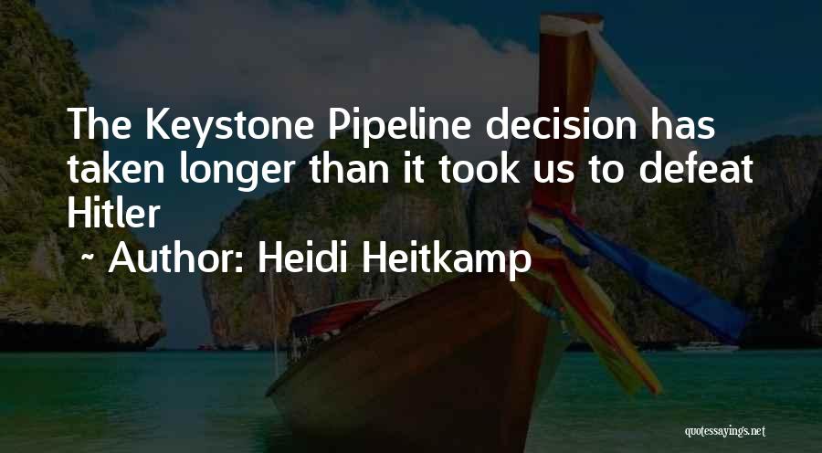 Heidi Heitkamp Quotes: The Keystone Pipeline Decision Has Taken Longer Than It Took Us To Defeat Hitler