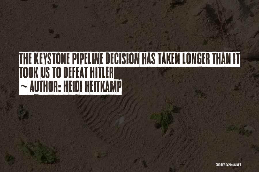 Heidi Heitkamp Quotes: The Keystone Pipeline Decision Has Taken Longer Than It Took Us To Defeat Hitler