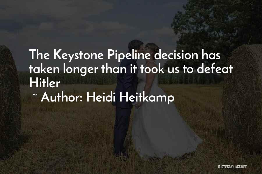 Heidi Heitkamp Quotes: The Keystone Pipeline Decision Has Taken Longer Than It Took Us To Defeat Hitler