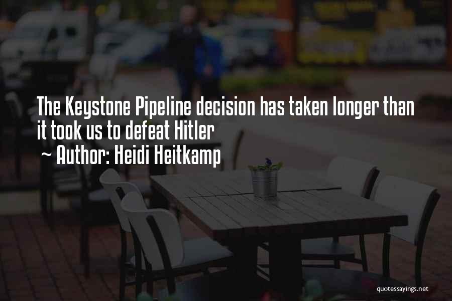 Heidi Heitkamp Quotes: The Keystone Pipeline Decision Has Taken Longer Than It Took Us To Defeat Hitler