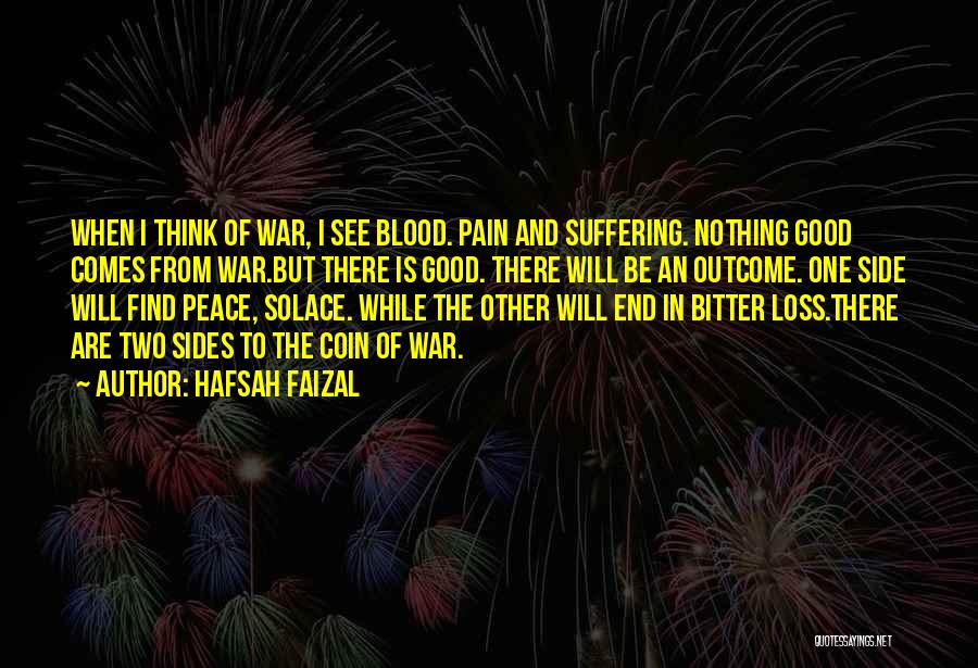 Hafsah Faizal Quotes: When I Think Of War, I See Blood. Pain And Suffering. Nothing Good Comes From War.but There Is Good. There