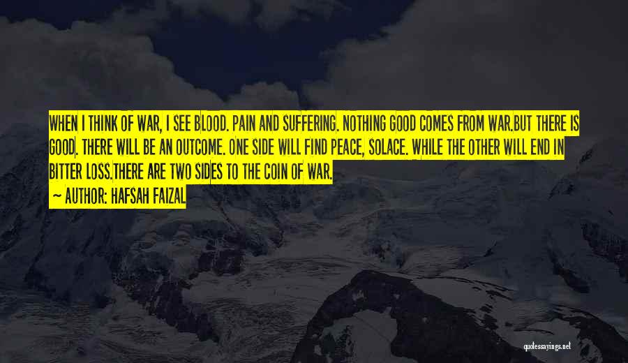 Hafsah Faizal Quotes: When I Think Of War, I See Blood. Pain And Suffering. Nothing Good Comes From War.but There Is Good. There