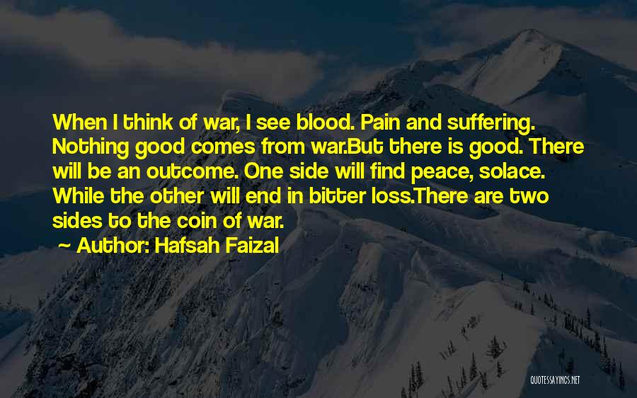 Hafsah Faizal Quotes: When I Think Of War, I See Blood. Pain And Suffering. Nothing Good Comes From War.but There Is Good. There