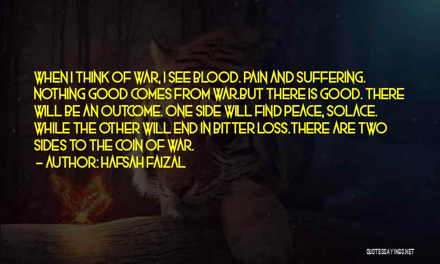 Hafsah Faizal Quotes: When I Think Of War, I See Blood. Pain And Suffering. Nothing Good Comes From War.but There Is Good. There