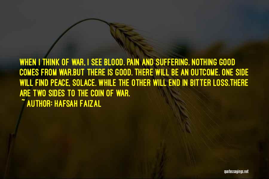 Hafsah Faizal Quotes: When I Think Of War, I See Blood. Pain And Suffering. Nothing Good Comes From War.but There Is Good. There