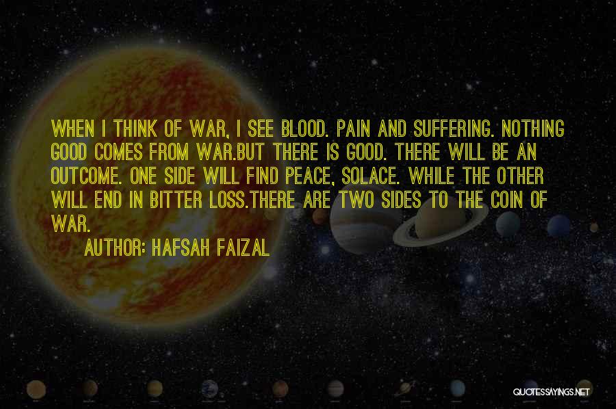 Hafsah Faizal Quotes: When I Think Of War, I See Blood. Pain And Suffering. Nothing Good Comes From War.but There Is Good. There