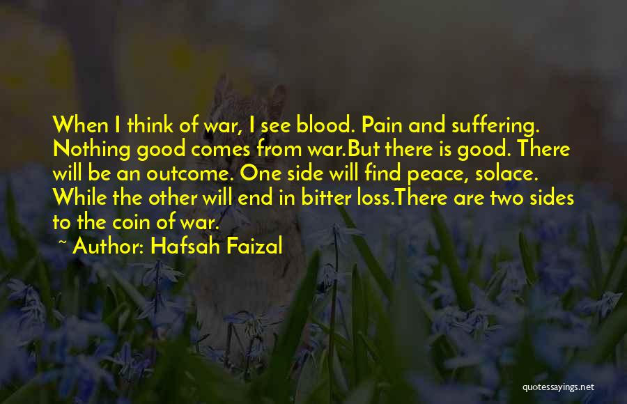 Hafsah Faizal Quotes: When I Think Of War, I See Blood. Pain And Suffering. Nothing Good Comes From War.but There Is Good. There