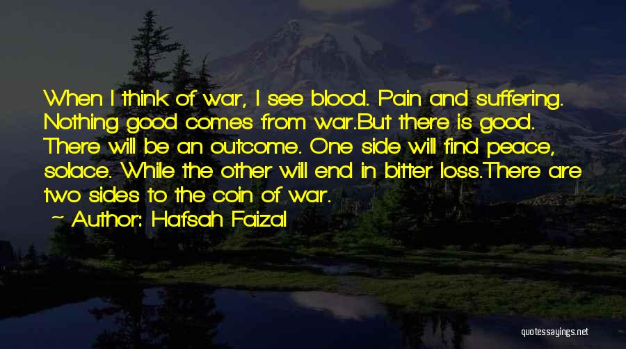 Hafsah Faizal Quotes: When I Think Of War, I See Blood. Pain And Suffering. Nothing Good Comes From War.but There Is Good. There