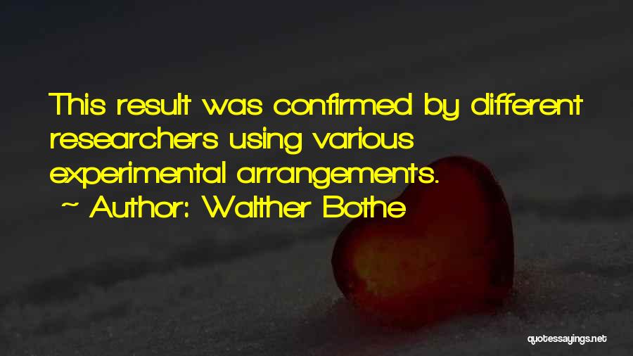 Walther Bothe Quotes: This Result Was Confirmed By Different Researchers Using Various Experimental Arrangements.