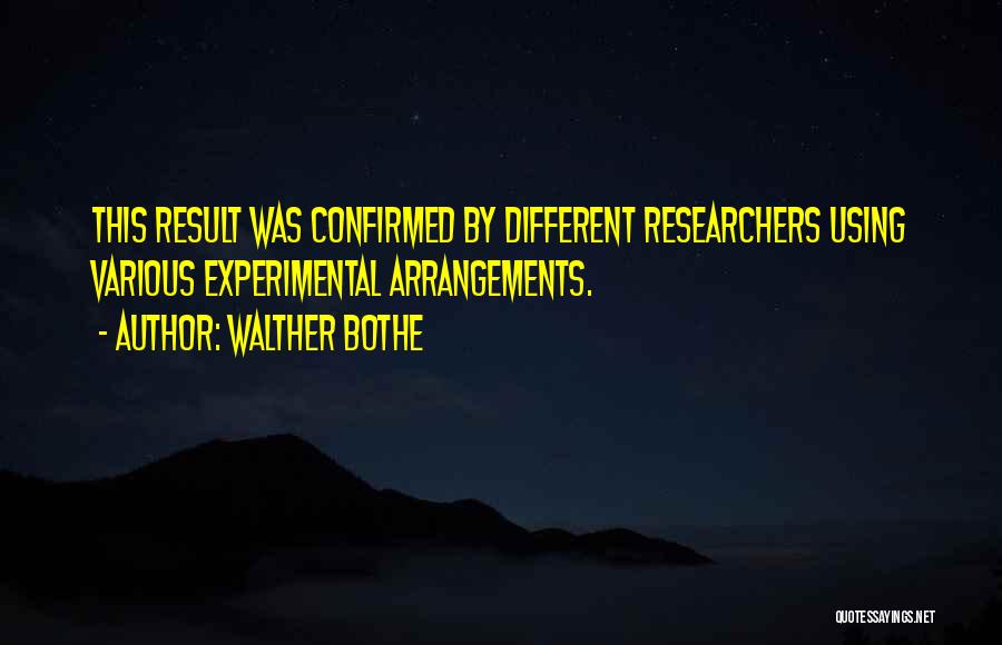 Walther Bothe Quotes: This Result Was Confirmed By Different Researchers Using Various Experimental Arrangements.