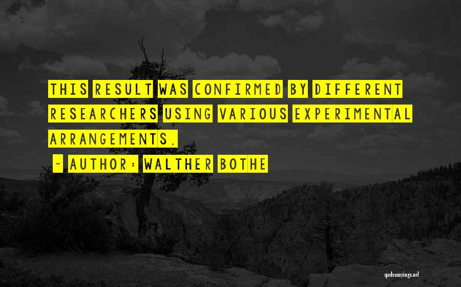 Walther Bothe Quotes: This Result Was Confirmed By Different Researchers Using Various Experimental Arrangements.