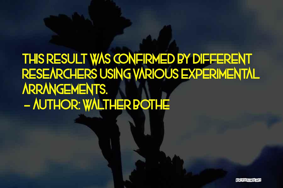 Walther Bothe Quotes: This Result Was Confirmed By Different Researchers Using Various Experimental Arrangements.