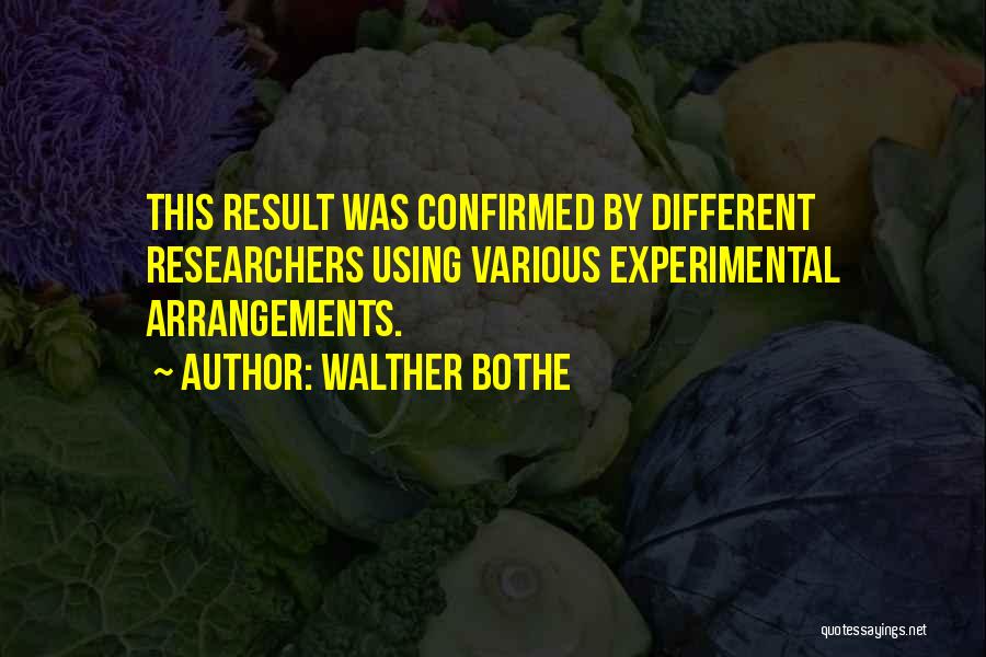 Walther Bothe Quotes: This Result Was Confirmed By Different Researchers Using Various Experimental Arrangements.