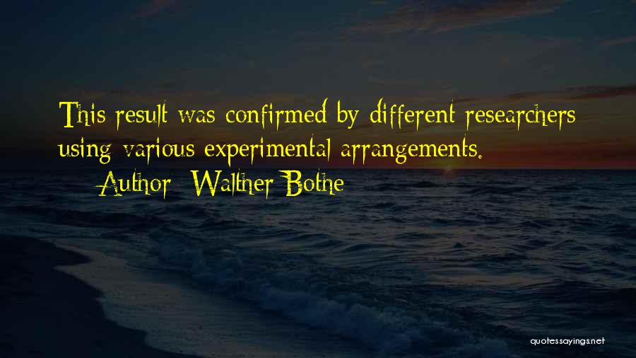 Walther Bothe Quotes: This Result Was Confirmed By Different Researchers Using Various Experimental Arrangements.