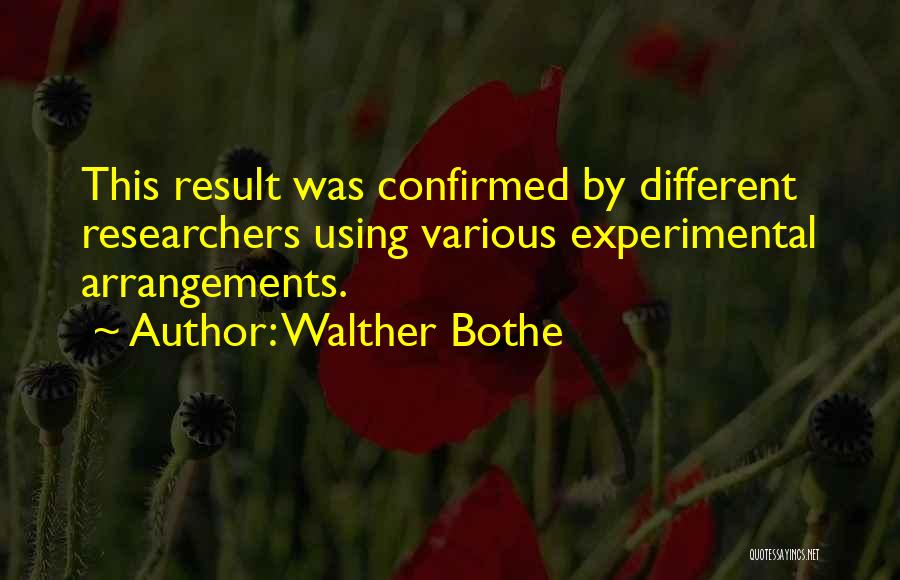 Walther Bothe Quotes: This Result Was Confirmed By Different Researchers Using Various Experimental Arrangements.