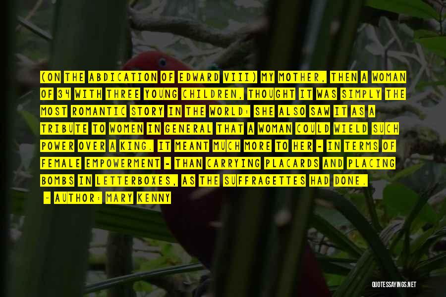 Mary Kenny Quotes: (on The Abdication Of Edward Viii) My Mother, Then A Woman Of 34 With Three Young Children, Thought It Was