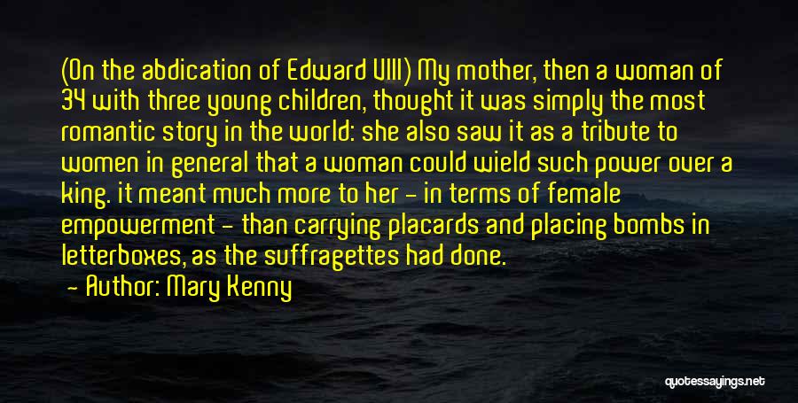 Mary Kenny Quotes: (on The Abdication Of Edward Viii) My Mother, Then A Woman Of 34 With Three Young Children, Thought It Was