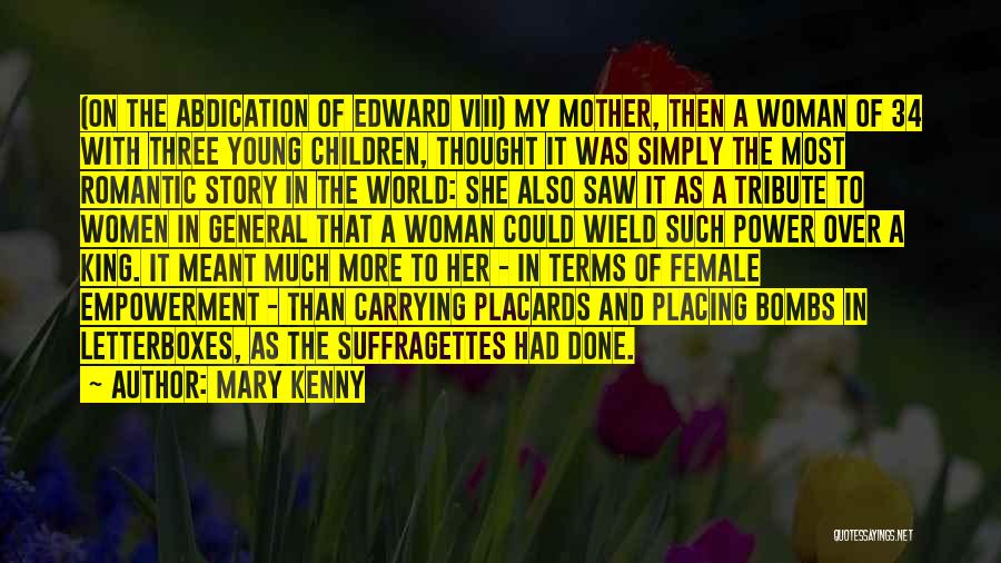 Mary Kenny Quotes: (on The Abdication Of Edward Viii) My Mother, Then A Woman Of 34 With Three Young Children, Thought It Was