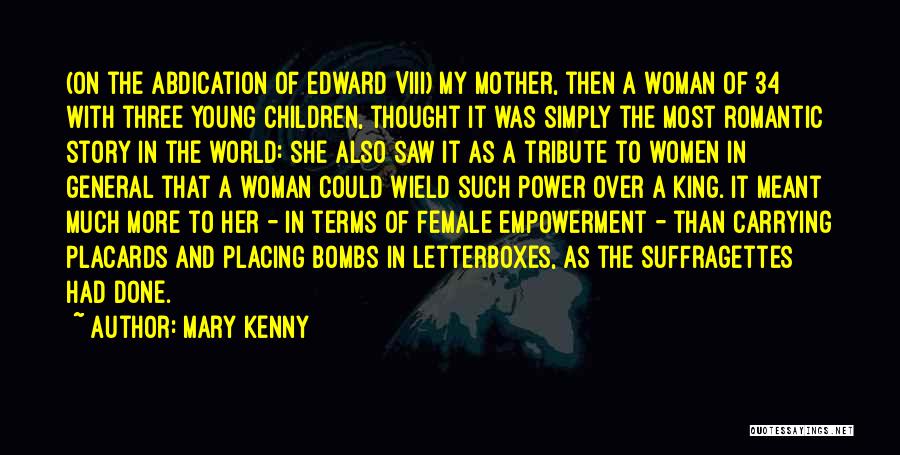 Mary Kenny Quotes: (on The Abdication Of Edward Viii) My Mother, Then A Woman Of 34 With Three Young Children, Thought It Was