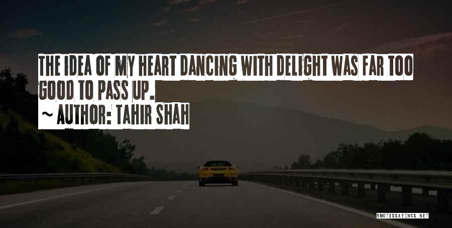 Tahir Shah Quotes: The Idea Of My Heart Dancing With Delight Was Far Too Good To Pass Up.