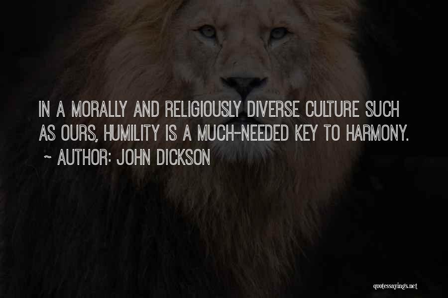 John Dickson Quotes: In A Morally And Religiously Diverse Culture Such As Ours, Humility Is A Much-needed Key To Harmony.