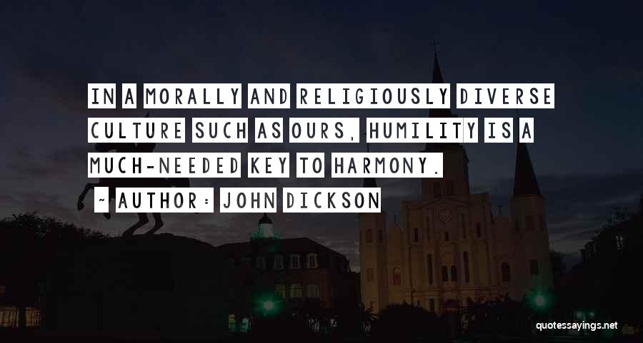 John Dickson Quotes: In A Morally And Religiously Diverse Culture Such As Ours, Humility Is A Much-needed Key To Harmony.