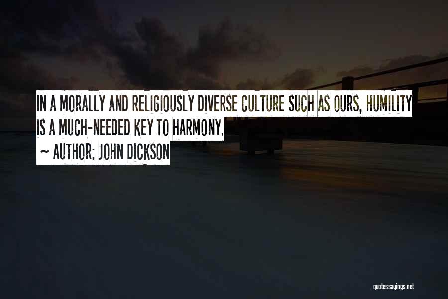 John Dickson Quotes: In A Morally And Religiously Diverse Culture Such As Ours, Humility Is A Much-needed Key To Harmony.