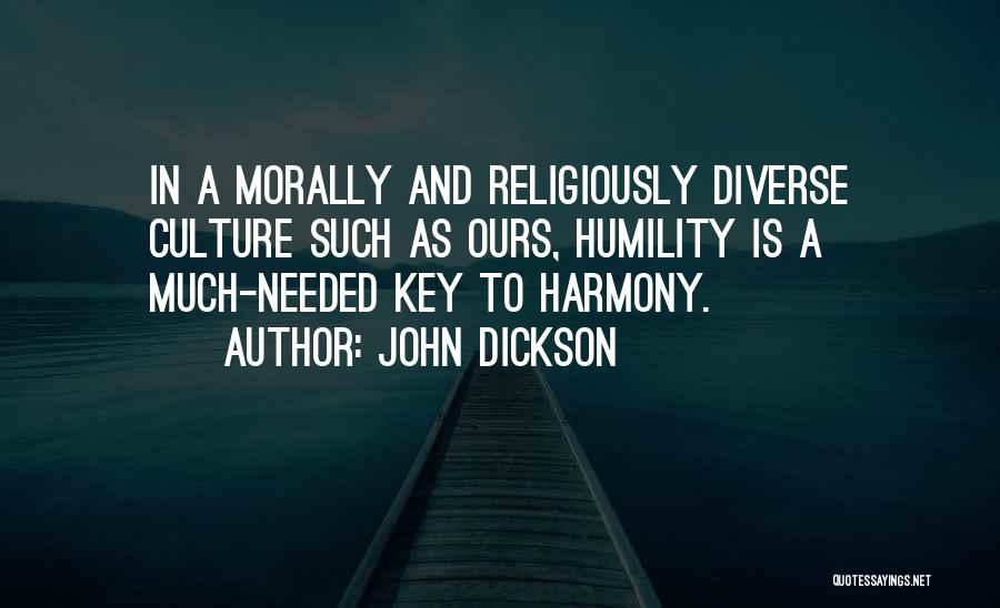 John Dickson Quotes: In A Morally And Religiously Diverse Culture Such As Ours, Humility Is A Much-needed Key To Harmony.