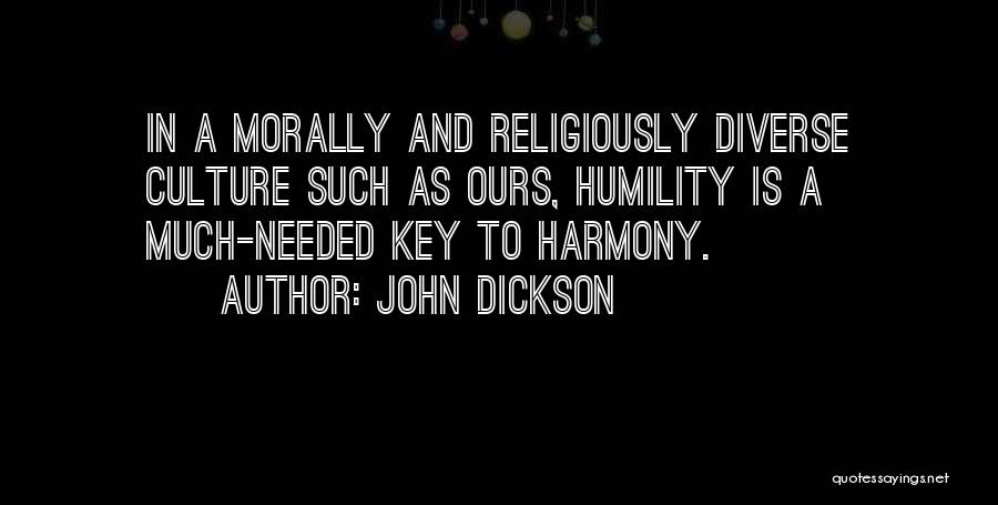 John Dickson Quotes: In A Morally And Religiously Diverse Culture Such As Ours, Humility Is A Much-needed Key To Harmony.