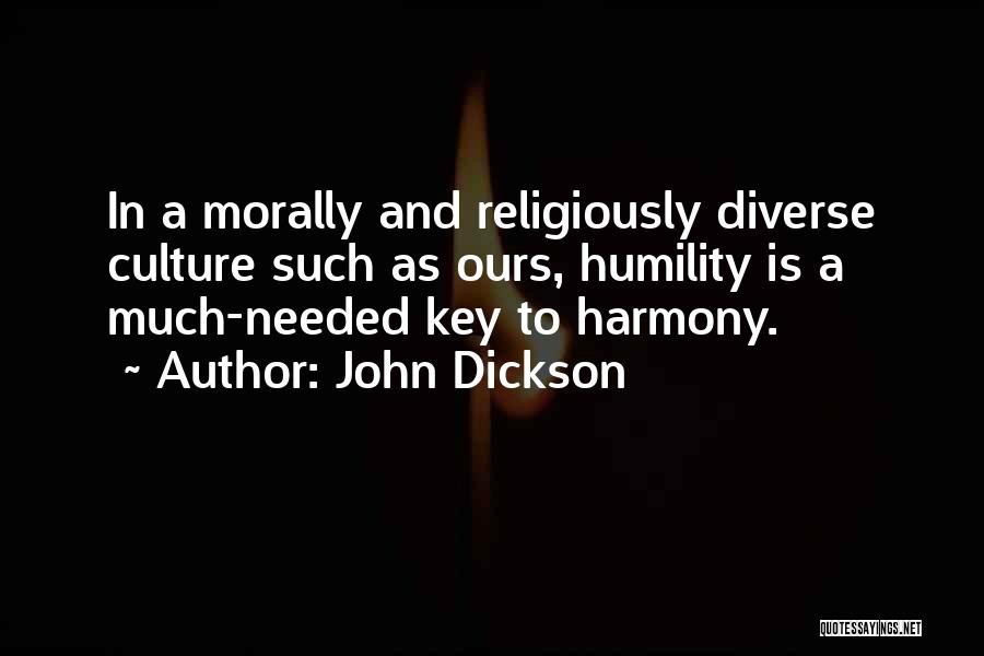 John Dickson Quotes: In A Morally And Religiously Diverse Culture Such As Ours, Humility Is A Much-needed Key To Harmony.