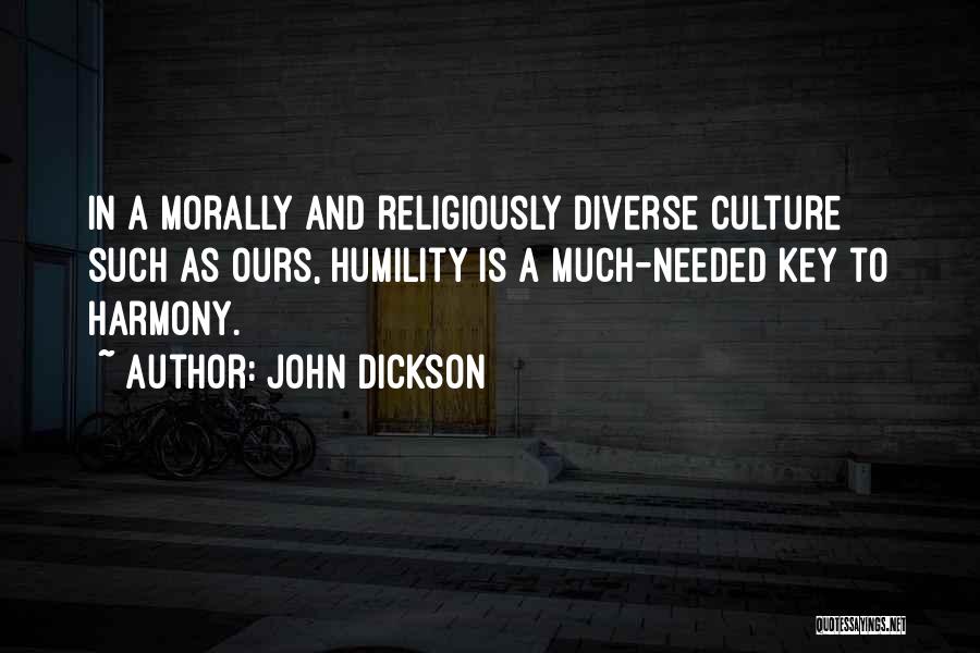 John Dickson Quotes: In A Morally And Religiously Diverse Culture Such As Ours, Humility Is A Much-needed Key To Harmony.