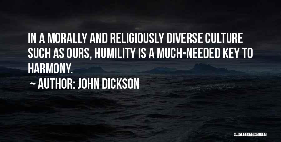 John Dickson Quotes: In A Morally And Religiously Diverse Culture Such As Ours, Humility Is A Much-needed Key To Harmony.