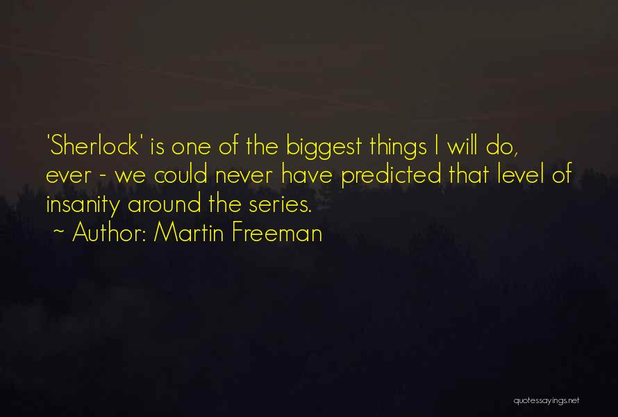 Martin Freeman Quotes: 'sherlock' Is One Of The Biggest Things I Will Do, Ever - We Could Never Have Predicted That Level Of