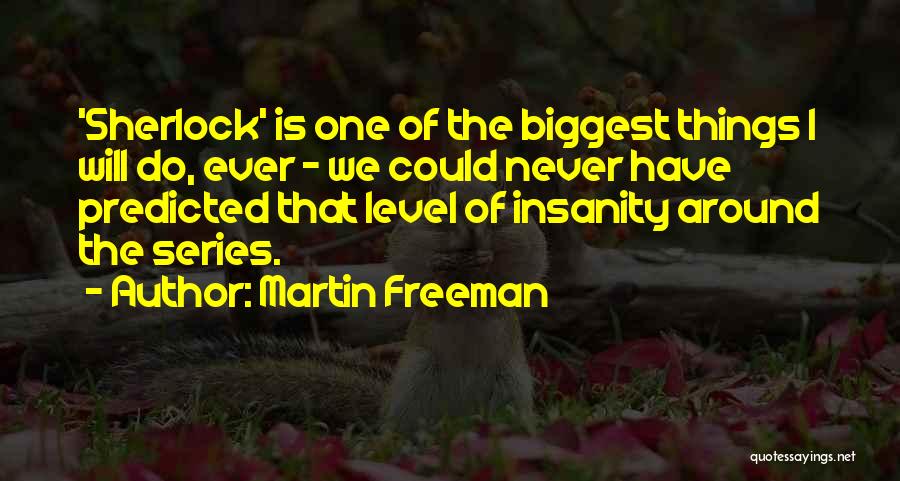 Martin Freeman Quotes: 'sherlock' Is One Of The Biggest Things I Will Do, Ever - We Could Never Have Predicted That Level Of