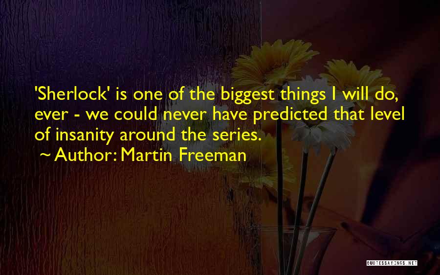 Martin Freeman Quotes: 'sherlock' Is One Of The Biggest Things I Will Do, Ever - We Could Never Have Predicted That Level Of