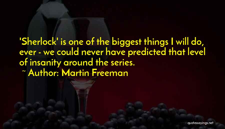 Martin Freeman Quotes: 'sherlock' Is One Of The Biggest Things I Will Do, Ever - We Could Never Have Predicted That Level Of