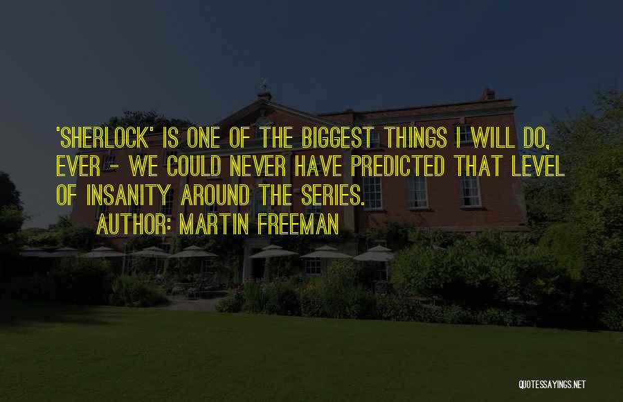 Martin Freeman Quotes: 'sherlock' Is One Of The Biggest Things I Will Do, Ever - We Could Never Have Predicted That Level Of