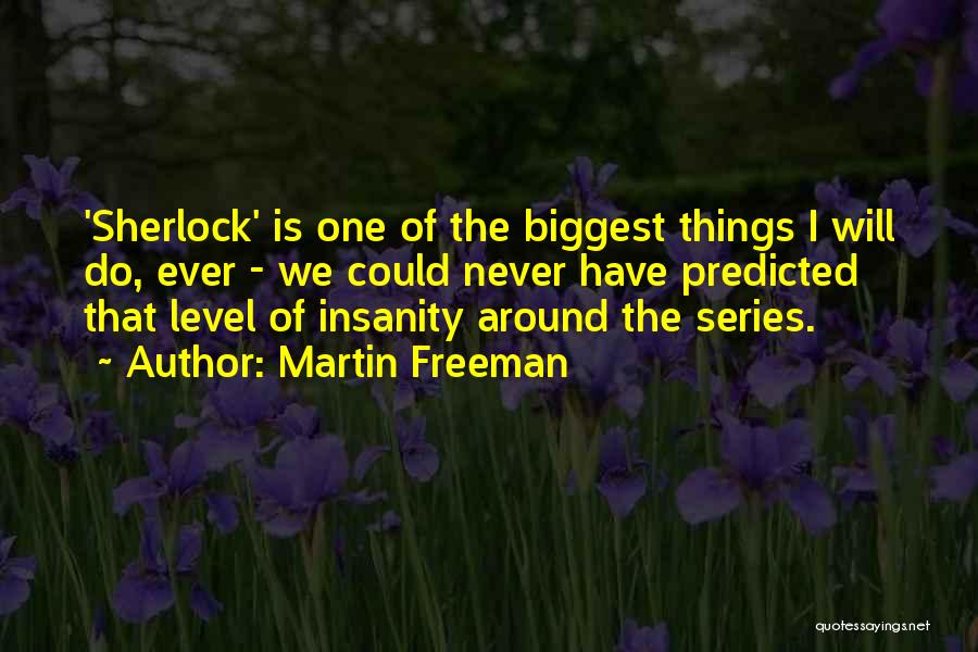 Martin Freeman Quotes: 'sherlock' Is One Of The Biggest Things I Will Do, Ever - We Could Never Have Predicted That Level Of