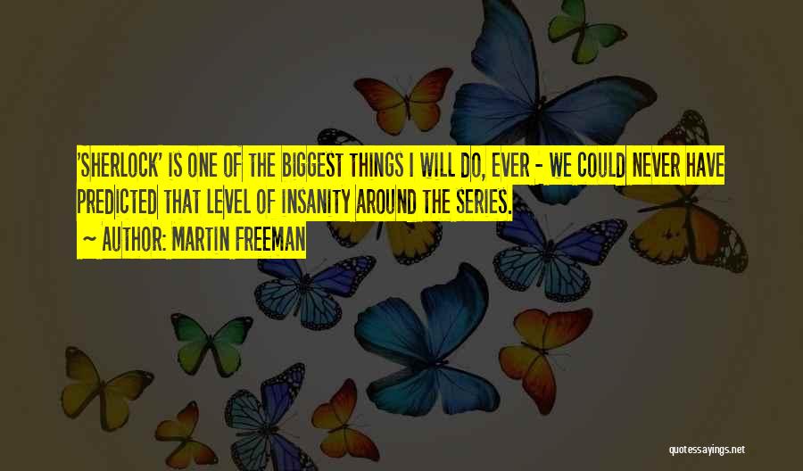 Martin Freeman Quotes: 'sherlock' Is One Of The Biggest Things I Will Do, Ever - We Could Never Have Predicted That Level Of