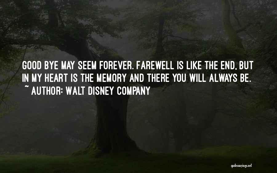 Walt Disney Company Quotes: Good Bye May Seem Forever. Farewell Is Like The End, But In My Heart Is The Memory And There You