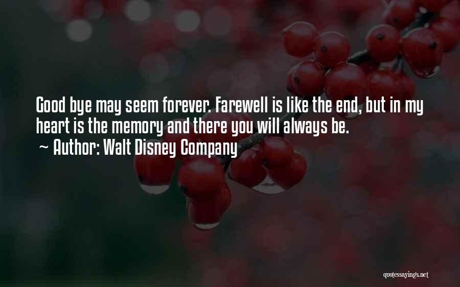 Walt Disney Company Quotes: Good Bye May Seem Forever. Farewell Is Like The End, But In My Heart Is The Memory And There You