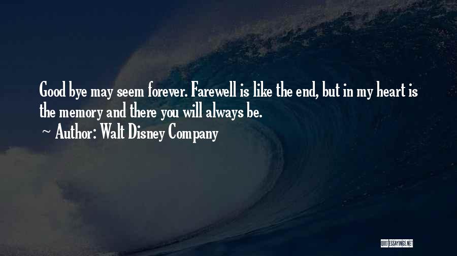 Walt Disney Company Quotes: Good Bye May Seem Forever. Farewell Is Like The End, But In My Heart Is The Memory And There You